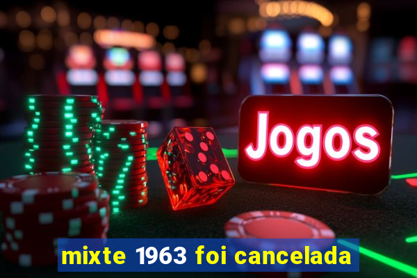 mixte 1963 foi cancelada